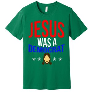 Jesus Was A Democrat Political Liberal Premium T-Shirt