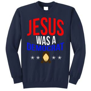 Jesus Was A Democrat Political Liberal Tall Sweatshirt