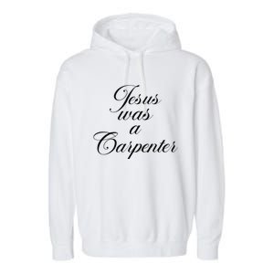 Jesus Was A Carpenter Funny Music Festival Gift Garment-Dyed Fleece Hoodie