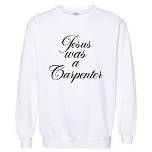 Jesus Was A Carpenter Funny Music Festival Gift Garment-Dyed Sweatshirt