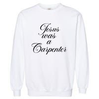 Jesus Was A Carpenter Funny Music Festival Gift Garment-Dyed Sweatshirt