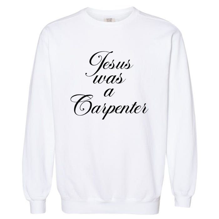 Jesus Was A Carpenter Funny Music Festival Gift Garment-Dyed Sweatshirt