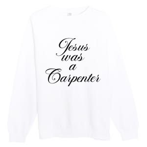 Jesus Was A Carpenter Funny Music Festival Gift Premium Crewneck Sweatshirt