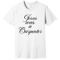 Jesus Was A Carpenter Funny Music Festival Gift Premium T-Shirt