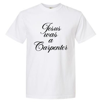 Jesus Was A Carpenter Garment-Dyed Heavyweight T-Shirt