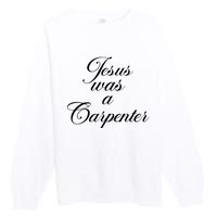 Jesus Was A Carpenter Premium Crewneck Sweatshirt