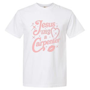 Jesus Was A Carpenter Garment-Dyed Heavyweight T-Shirt