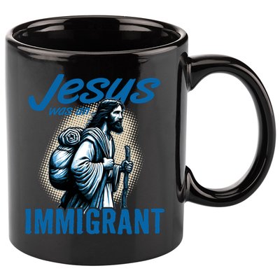 Jesus Was An Immigrant Real Christians Follow Christ Gift 11oz C Handle Ceramic Mug