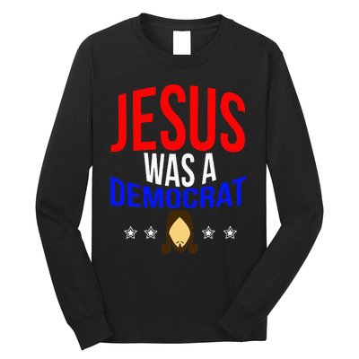 Jesus Was A Democrat Political Liberal Anti Trump Long Sleeve Shirt