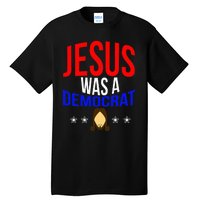 Jesus Was A Democrat Political Liberal Anti Trump Tall T-Shirt