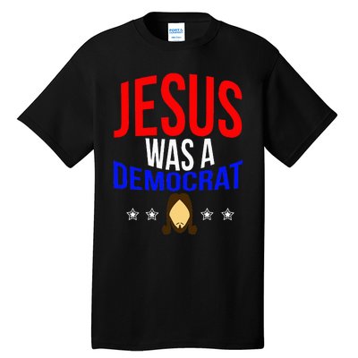 Jesus Was A Democrat Political Liberal Anti Trump Tall T-Shirt