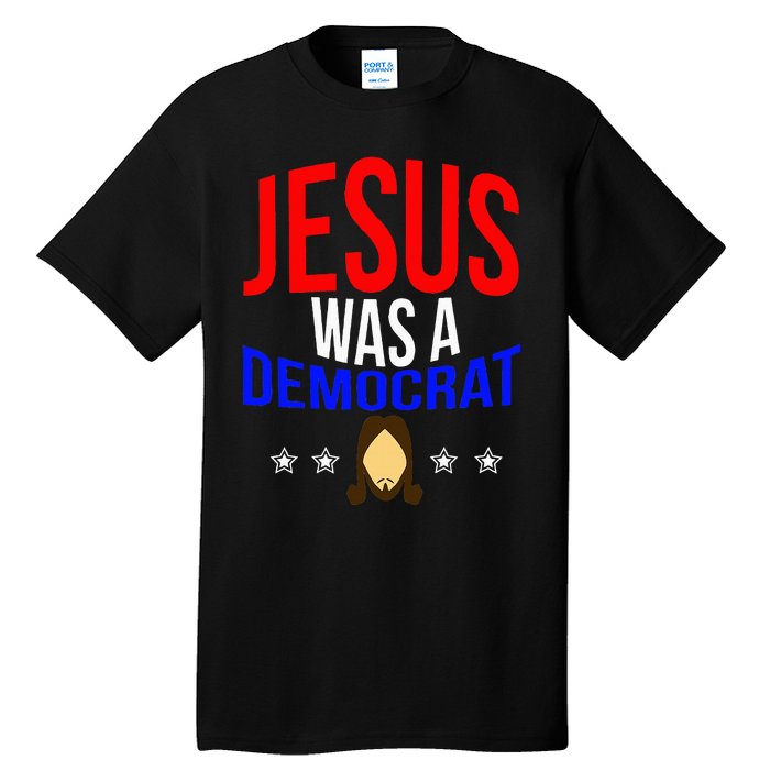 Jesus Was A Democrat Political Liberal Anti Trump Tall T-Shirt