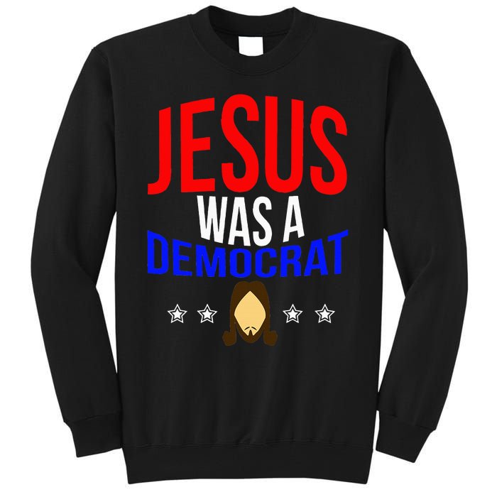 Jesus Was A Democrat Political Liberal Anti Trump Tall Sweatshirt