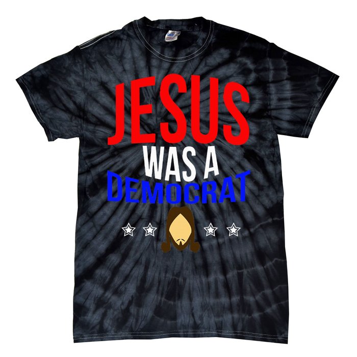 Jesus Was A Democrat Political Liberal Anti Trump Tie-Dye T-Shirt