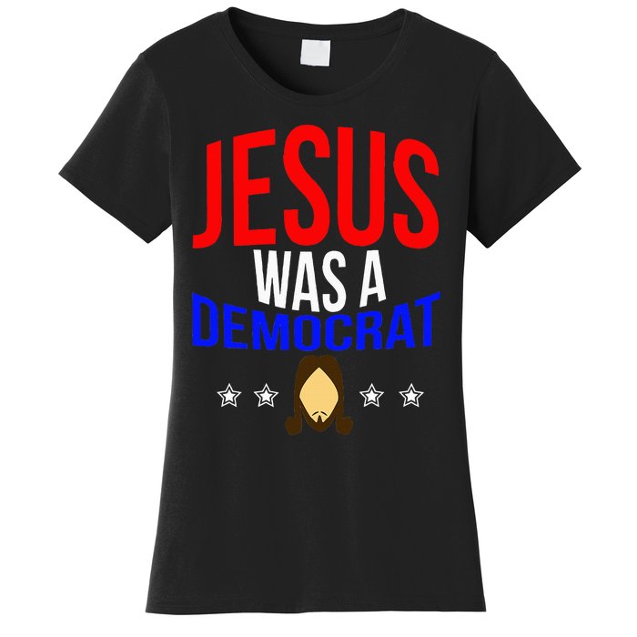 Jesus Was A Democrat Political Liberal Anti Trump Women's T-Shirt