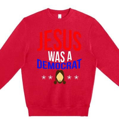 Jesus Was A Democrat Political Liberal Anti Trump Premium Crewneck Sweatshirt