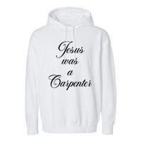 Jesus Was A Carpenter Garment-Dyed Fleece Hoodie