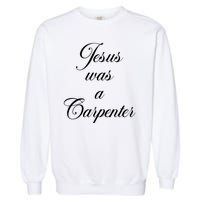 Jesus Was A Carpenter Garment-Dyed Sweatshirt