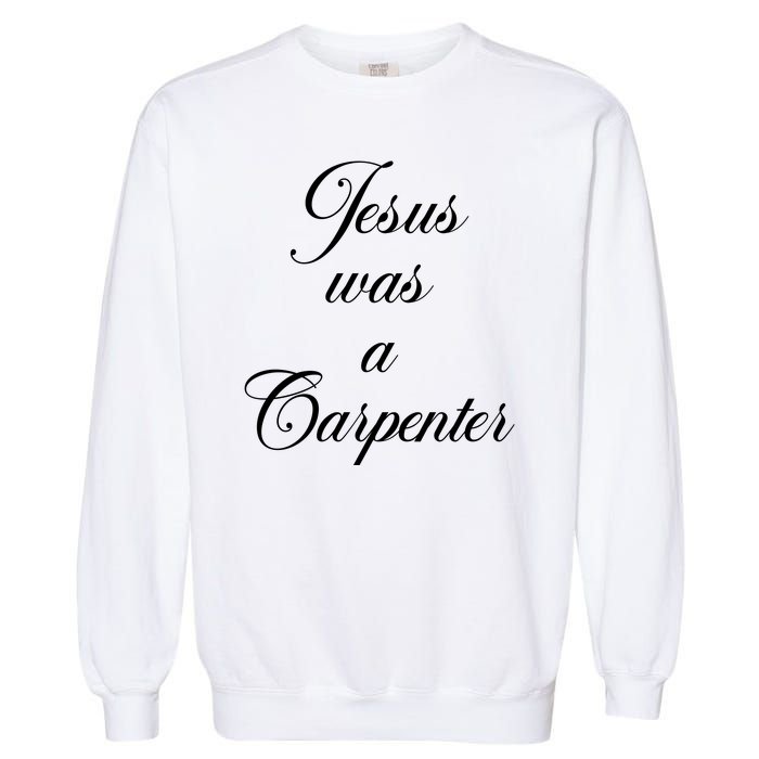 Jesus Was A Carpenter Garment-Dyed Sweatshirt