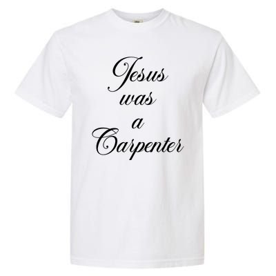 Jesus Was A Carpenter Garment-Dyed Heavyweight T-Shirt