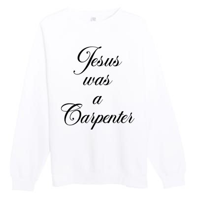 Jesus Was A Carpenter Premium Crewneck Sweatshirt