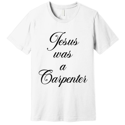 Jesus Was A Carpenter Premium T-Shirt