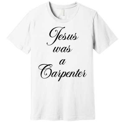 Jesus Was A Carpenter Premium T-Shirt