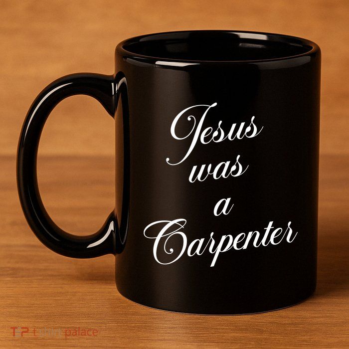 Jesus Was A Carpenter 11oz C Handle Ceramic Mug