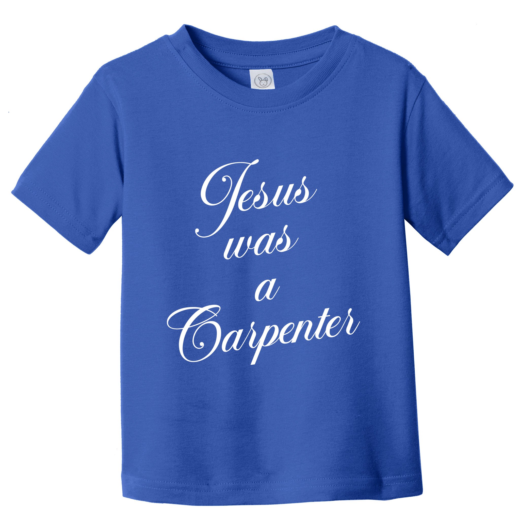 Jesus Was A Carpenter Toddler T-Shirt