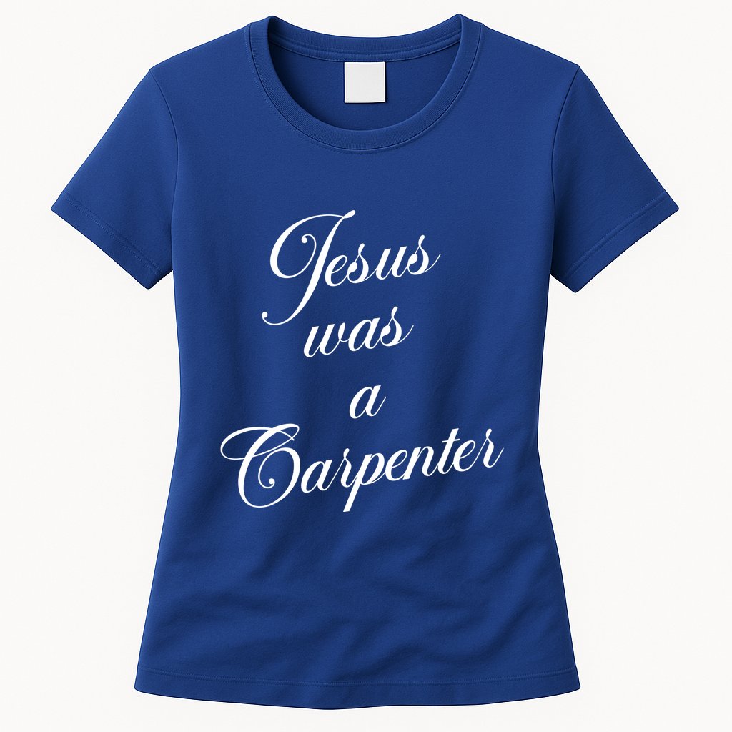 Jesus Was A Carpenter Womens T-Shirt
