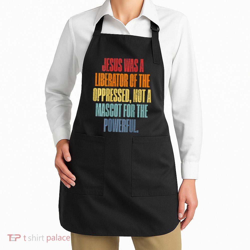 Jesus Was A Liberator Of The Oppressed Not A Mascot Powerful Apron