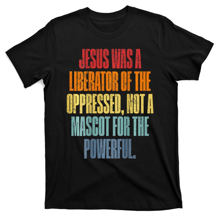 Jesus Was A Liberator Of The Oppressed Not A Mascot Powerful T-Shirt