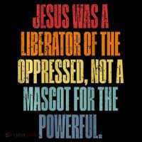 Jesus Was A Liberator Of The Oppressed Not A Mascot Powerful T-Shirt