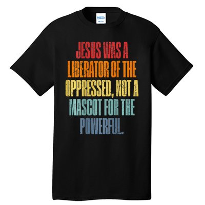 Jesus Was A Liberator Of The Oppressed Not A Mascot Powerful Tall T-Shirt