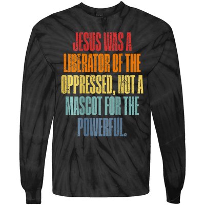 Jesus Was A Liberator Of The Oppressed Not A Mascot Powerful Tie-Dye Long Sleeve Shirt