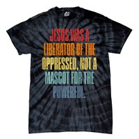 Jesus Was A Liberator Of The Oppressed Not A Mascot Powerful Tie-Dye T-Shirt