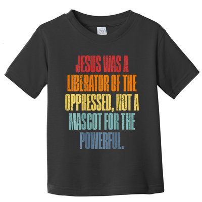 Jesus Was A Liberator Of The Oppressed Not A Mascot Powerful Toddler T-Shirt