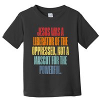 Jesus Was A Liberator Of The Oppressed Not A Mascot Powerful Toddler T-Shirt