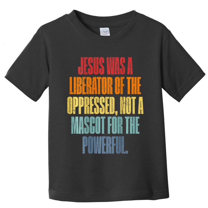 Jesus Was A Liberator Of The Oppressed Not A Mascot Powerful Toddler T-Shirt
