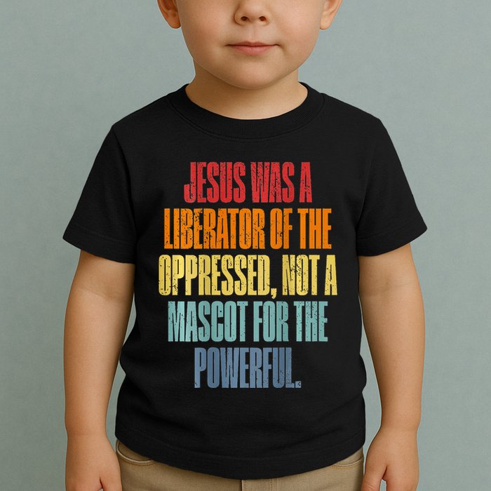 Jesus Was A Liberator Of The Oppressed Not A Mascot Powerful Toddler T-Shirt