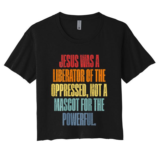Jesus Was A Liberator Of The Oppressed Not A Mascot Powerful Crop Top