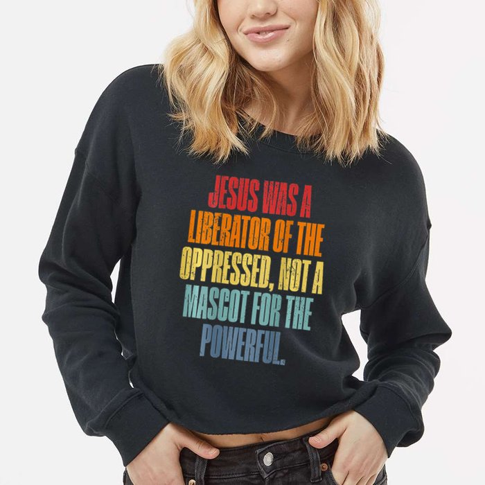 Jesus Was A Liberator Of The Oppressed Not A Mascot Powerful Cropped Pullover Crew