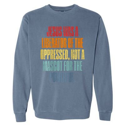 Jesus Was A Liberator Of The Oppressed Not A Mascot Powerful Garment-Dyed Sweatshirt