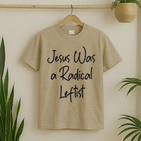 Jesus Was A Radical Leftist T-Shirt