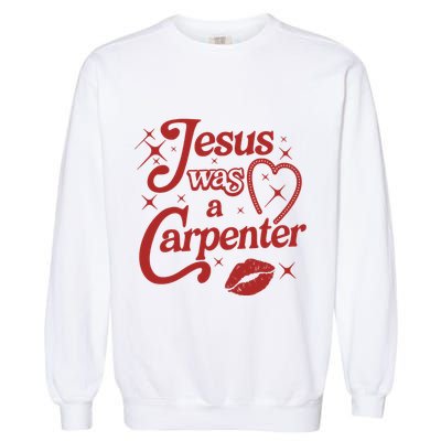 Jesus Was A Carpenter Christian Jesus Sayings Garment-Dyed Sweatshirt