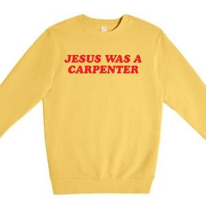 Jesus Was A Carpenter Premium Crewneck Sweatshirt