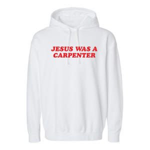 Jesus Was A Carpenter Garment-Dyed Fleece Hoodie