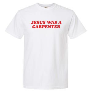 Jesus Was A Carpenter Garment-Dyed Heavyweight T-Shirt