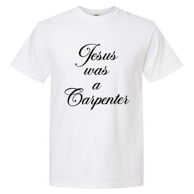 Jesus Was A Carpenter Garment-Dyed Heavyweight T-Shirt