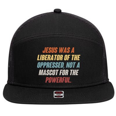 Jesus Was A Liberator Of The Oppressed Not A Mascot For The Powerful 7 Panel Mesh Trucker Snapback Hat